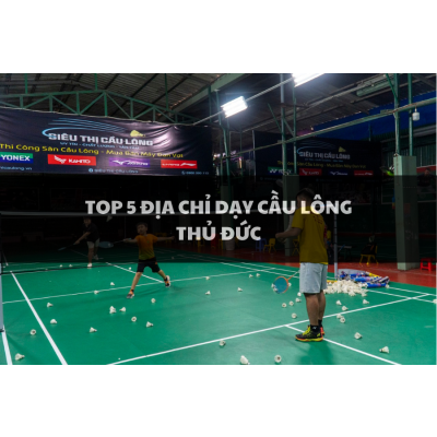Top 5 địa chỉ dạy cầu lông chất lượng nhất Thủ Đức